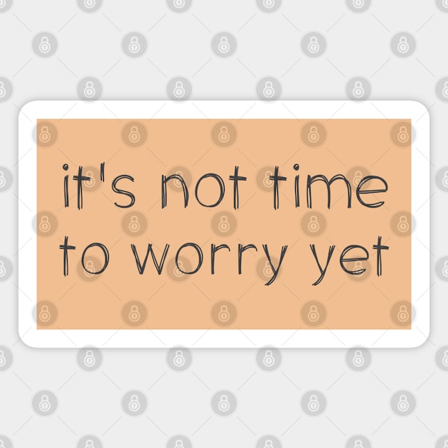 Speak it til it's true: Not time to worry yet (dark text) Magnet by Ofeefee